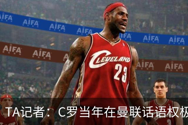 TA记者：C罗当年在曼联话语权极重；滕哈赫认为他带坏了全队